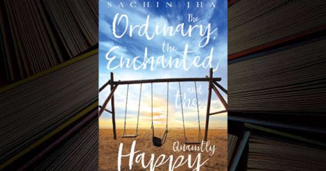 The Ordinary, the Enchanted and the Quaintly Happy-Sachin Jha