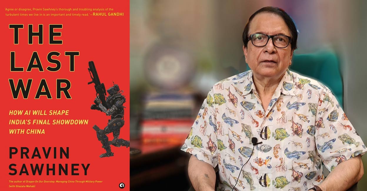'In an outright war, India's military will be no match for China's AI-backed war machines'. Military expert and author Pravin Sawhney and his book: IANS