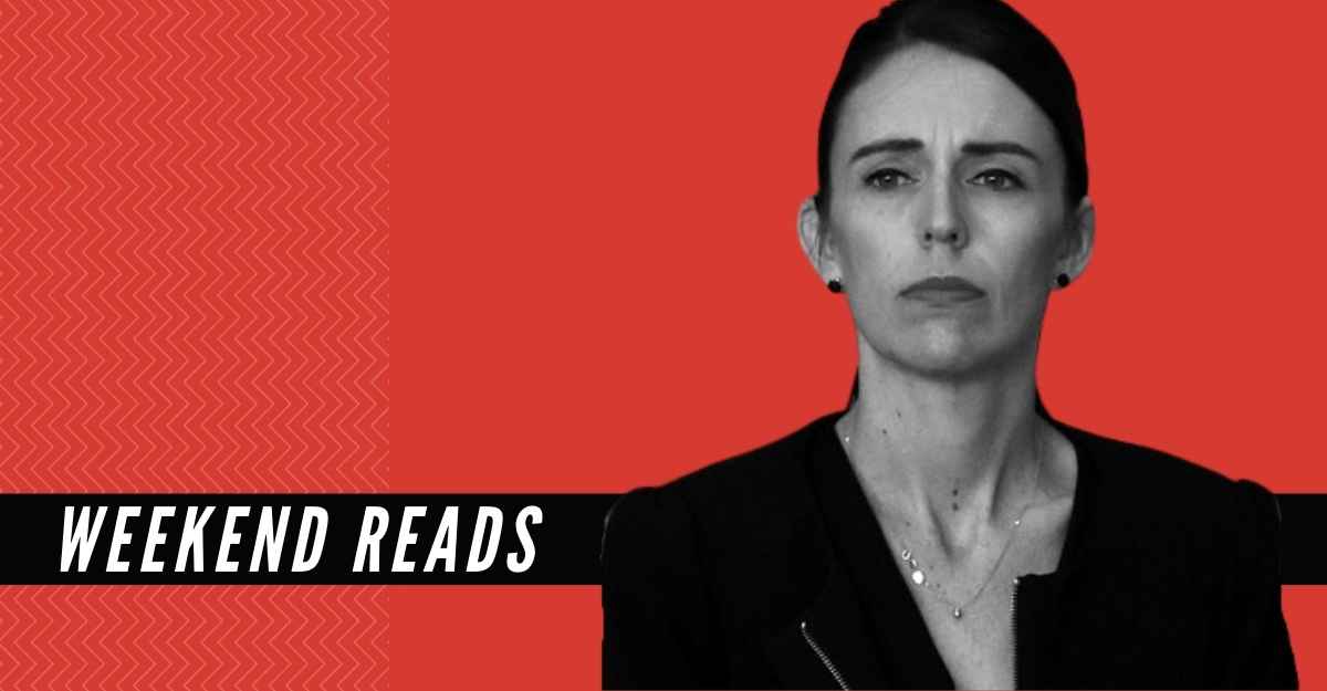 Weekend Reads: Jacinda Ardern's biggest challenge is yet to come, and more