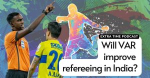 Will VAR improve refereeing in India? | Extra Time Ep 19